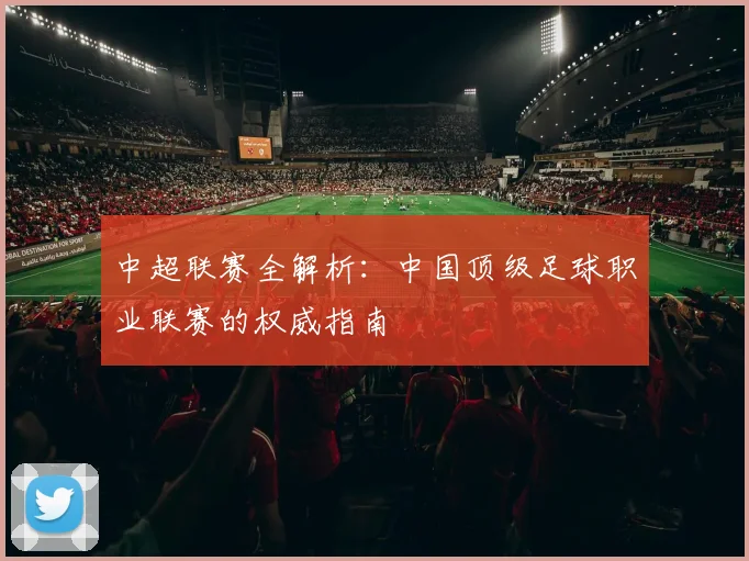中超联赛全解析:中国顶级足球职业联赛的权威指南
